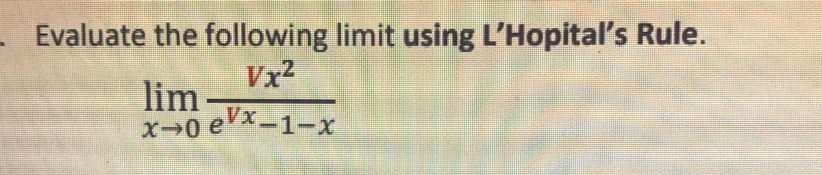 Evaluate the following limit using L'Hopital's Rule.
Vx2
Vx-1-X
lim
