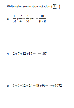 Write using summation notation:()
2
3
10
3! 4! 5!
(12)!
4. 2+7+12+17+...+107
5. 3+6+12+24+48+96+.+3072
3.
