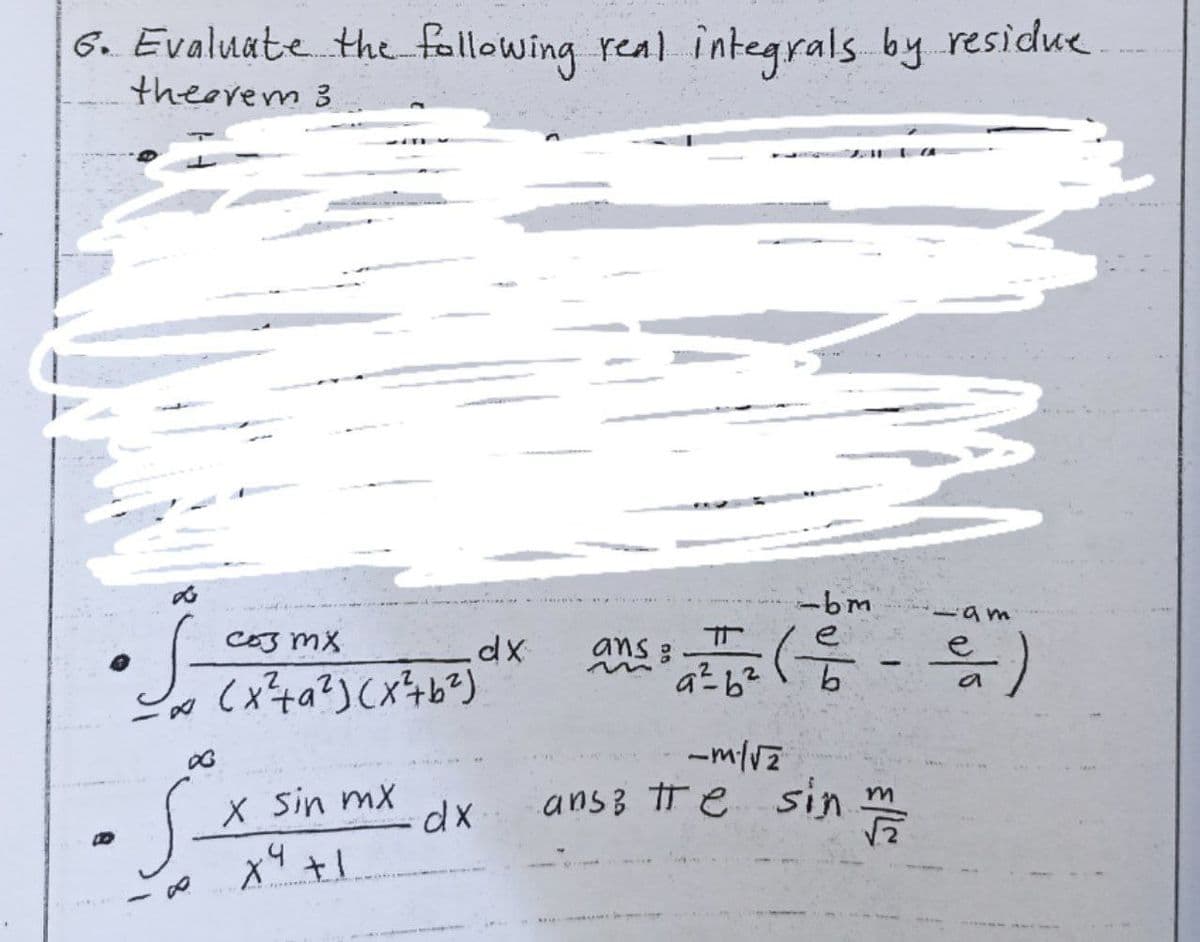 Gr. Evaluate the following real integrals by residue.
theerem 3
Co3 mx
-bm
dx
8 suD
S.
X sin mx
ans3 tT e sin m
XP-
