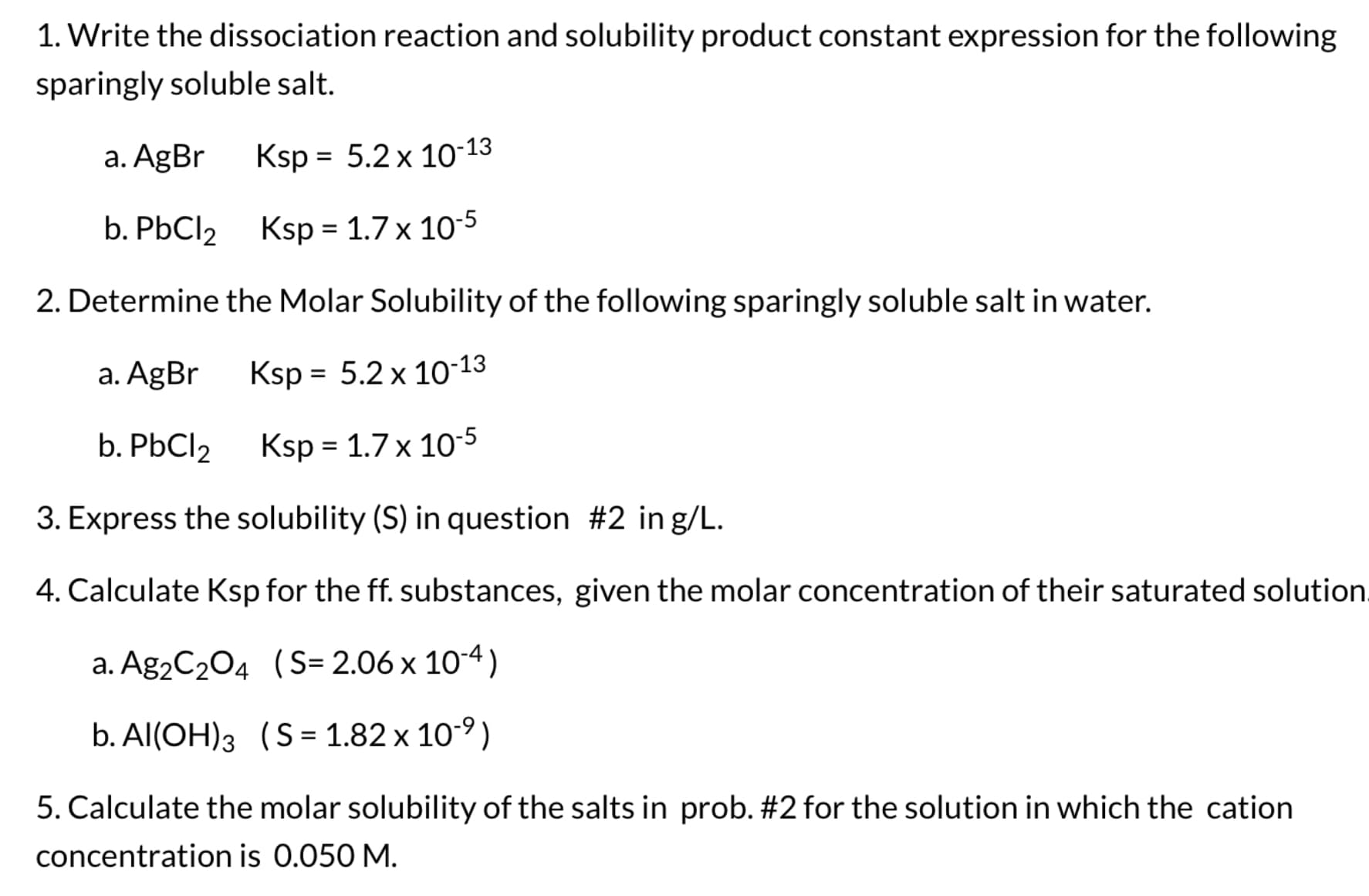 4. Calculate Ksp for the ff. substances, given the molar concentration of their saturated solution.
a. Ag2C204 (S= 2.06 x 10-4)
b. Al(OH)3 (S= 1.82 x 109)
