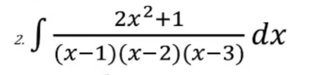 2x²+1
dx
2.
(х-1)(х-2)(х-3)
