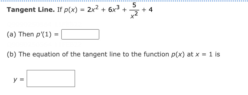 Tangent Line. If p(x)
: 2x2 + 6х3 +
+ 4
(a) Then p'(1) =
(b) The equation of the tangent line to the function p(x) at x = 1 is
y =
