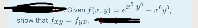 .5
Given f(x, y) =
6,3
x°y°
show that fry = fyx.
