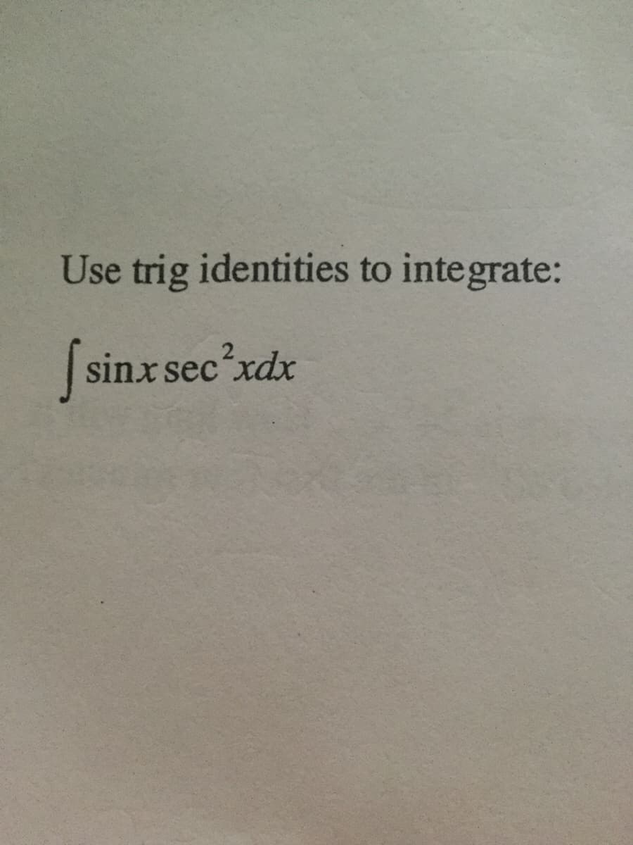 Use trig identities to integrate:
sinxsec’xdx