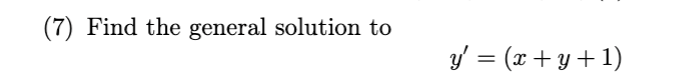 (7) Find the general solution to
y = (x + y+1)
