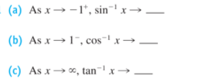 (a) As x→ -1*, sin¯' x → -
(b) As x→1", cos-' x → –
(c) As x→ x, tan¬' x → -
