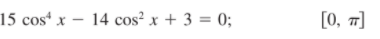 15 cos“ x – 14 cos² x + 3 = 0;
[0, 7]
%3D
