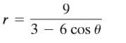 9.
r =
3 - 6 cos 0
