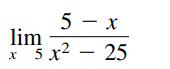 5 — х
lim
x 5 x2
5 x2 – 25
