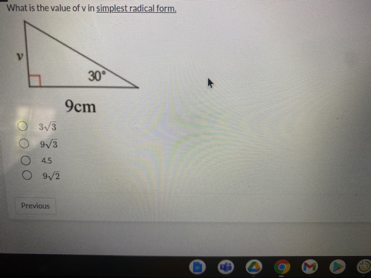 What is the value of v in simplest radical form.
30°
9cm
3/3
9/3
4.5
9/2
Previous
