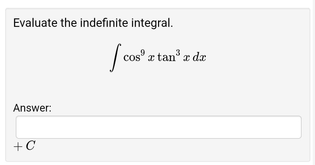 Evaluate the indefinite integral.
cos x tan x dx
Answer:
+ C
