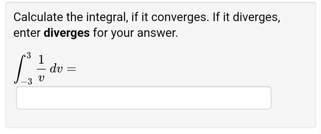 Calculate the integral, if it converges. If it diverges,
enter diverges for your answer.
1
dv
