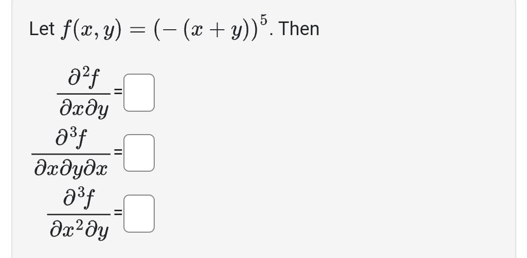 Let f(x, y) = (- (x+y))5. Then
02f
дхду
23f
дхдудх
23f
дх2 ду