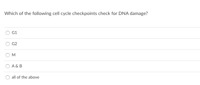 Which of the following cell cycle checkpoints check for DNA damage?
G1
M
A & B
all of the above

