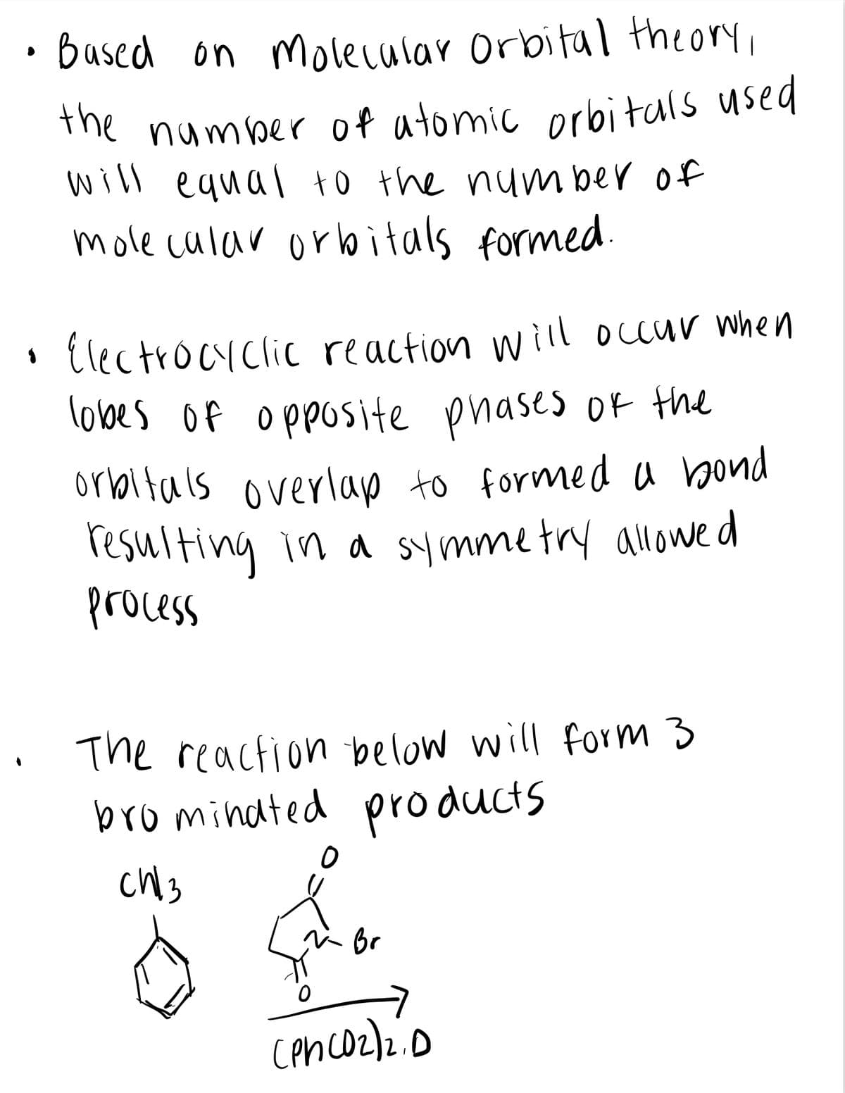 the number of atomic orbitals used
based on molecular Orbital theory,
the number of atomic prbitals used
will equal to the num ber of
mole calar orlbitals formed
1 Electrocyclic reaction will occur when
lobes Of opposite phases of the
orbltals overlap to formed a bond
resulting in a symmetry allowe d
process
The reaction below will form 3
bromindted products
Br
cencozlz.o
