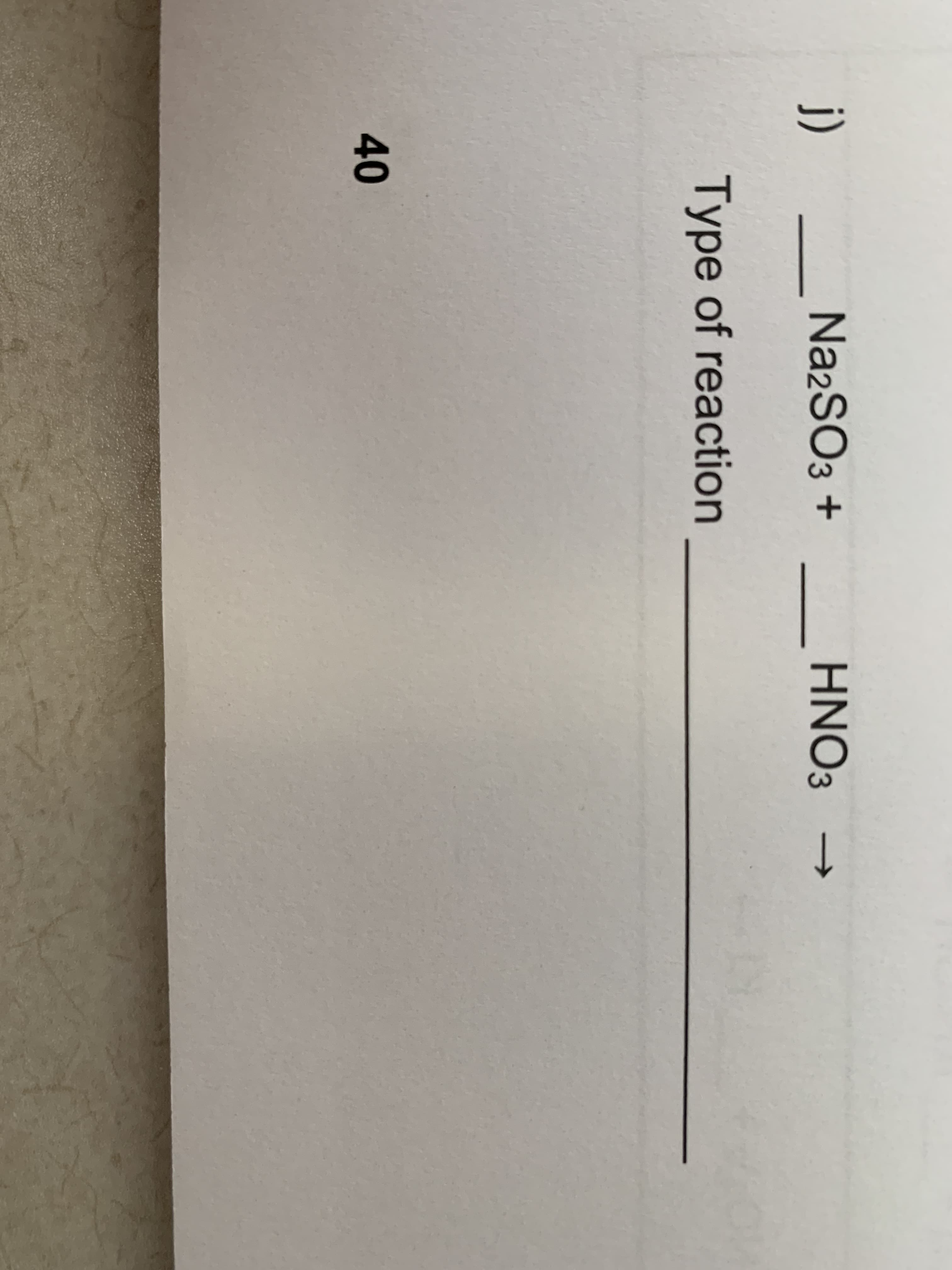 j)
Na2SO3 +
HNO3
->
Type of reaction
40
