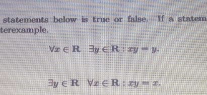 statements below is true or false. If a statem
terexample.
VZ ER yER ry= y.
Ey e R Vz ER: ry= r.
