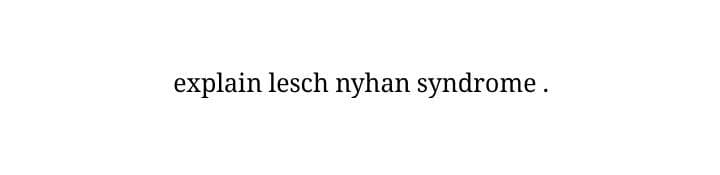 explain lesch nyhan syndrome.
