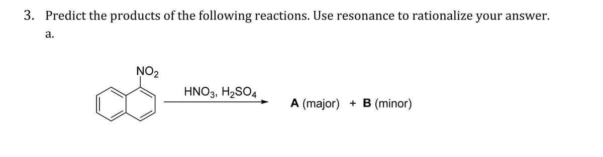 3. Predict the products of the following reactions. Use resonance to rationalize your answer.
a.
NO₂
HNO3, H₂SO4
A (major) + B (minor)