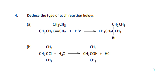 4.
Deduce the type of each reaction below:
(а)
CH, CH3
CH, CH3
CH3 CH2 CCH3
CH3 CH2 C=CH2 + HBr
Br
(b)
CH3
CH3 COH + HCI
CH3 CCI
+ H20
CH3
CH3
