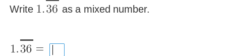 Write 1.36 as a mixed number.
1.36 = |
