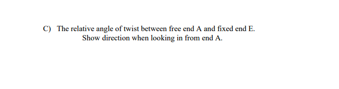 C) The relative angle of twist between free end A and fixed end E.
Show direction when looking in from end A.
