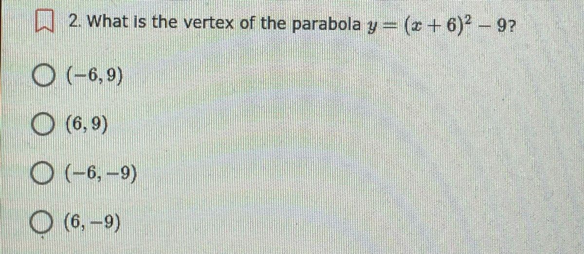 2. What is the vertex of the parabola y (z + 6)-9?
O (-6,9)
(6,9)
O(-6, -9)
O (6,-9)
