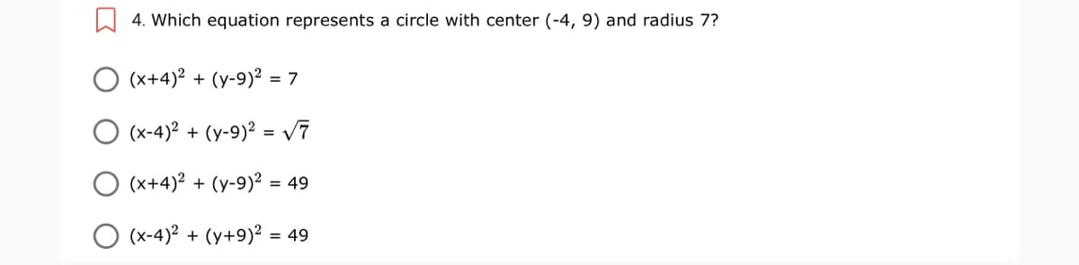 4. Which equation represents a circle with center (-4, 9) and radius 7?
(x+4)2 + (y-9)² = 7
O (x-4)2 + (y-9)² = v7
(x+4)2 + (y-9)? = 49
O (x-4)2 + (y+9)? = 49
