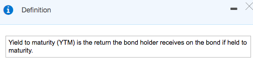 Definition
Yield to maturity (YTM) is the return the bond holder receives on the bond if held to
maturity.
