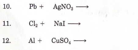 10.
11.
12.
Pb + AgNO3
Cl₂ +
NAI
Nal-
Al + CuSO4