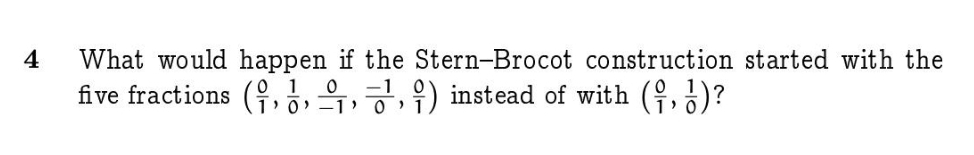 4
What would happen if the Stern-Brocot construction started with the
five fractions (, ) instead of with (f,¿)?
1
