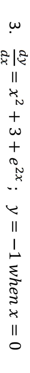 dy
3.
dx
ay = x² + 3 + e2x ; y = -1 when x = 0
