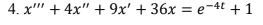 4. x"' + 4x" + 9x' + 36x = e-4t + 1
