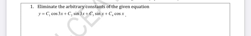 1. Eliminate the arbitrary constants of the given equation
y = C₁ cos 3x + C₂ sin 3x + C₂ sin x + C₂ cos x
CE
