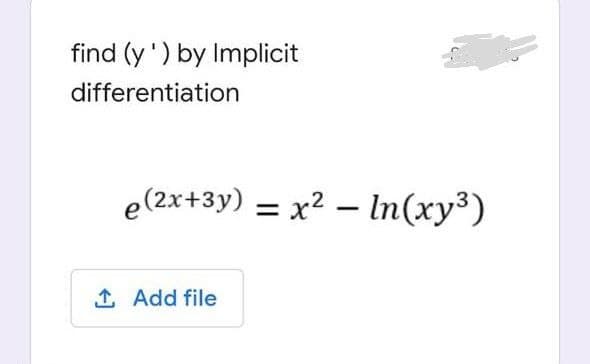 find (y') by Implicit
differentiation
e(2x+3y) = x² – In(xy³)
|
1 Add file
