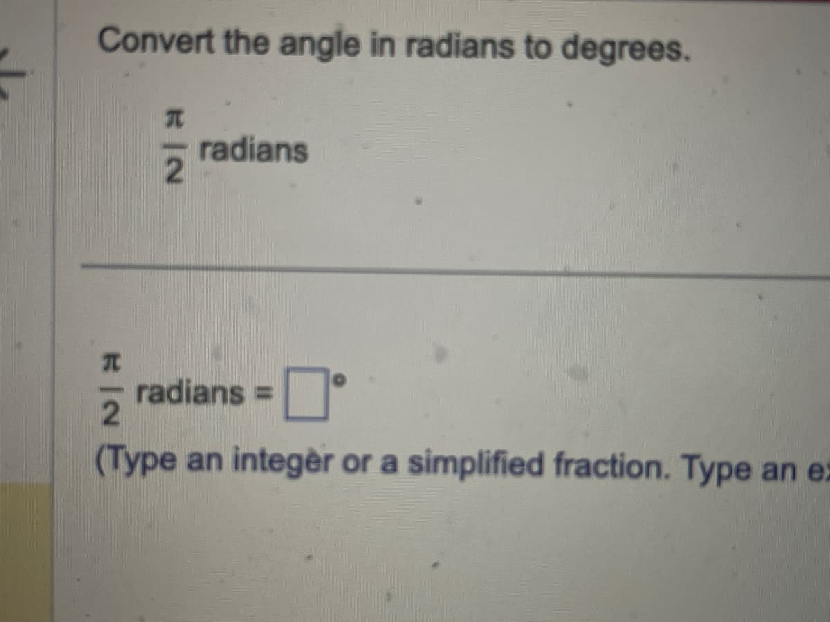 Convert the angle in radians to degrees.
RIN
RIN
2
radians
radians =
0°
2
(Type an integer or a simplified fraction. Type an ex