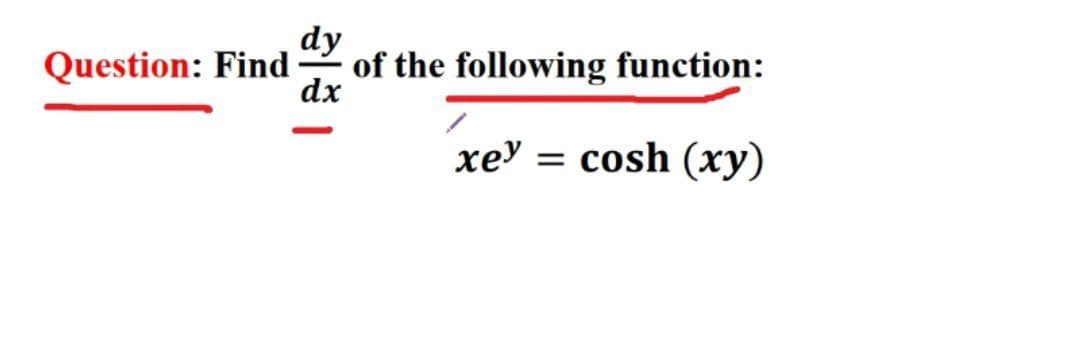 dy
of the following function:
dx
Question: Find
xey
cosh (xy)
