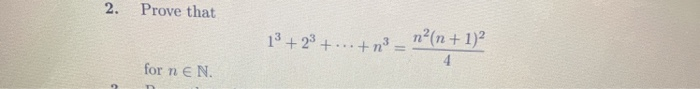 2.
Prove that
13+23 + ...+ n³ =
n2(n+ 1)2
4
for n € N.
