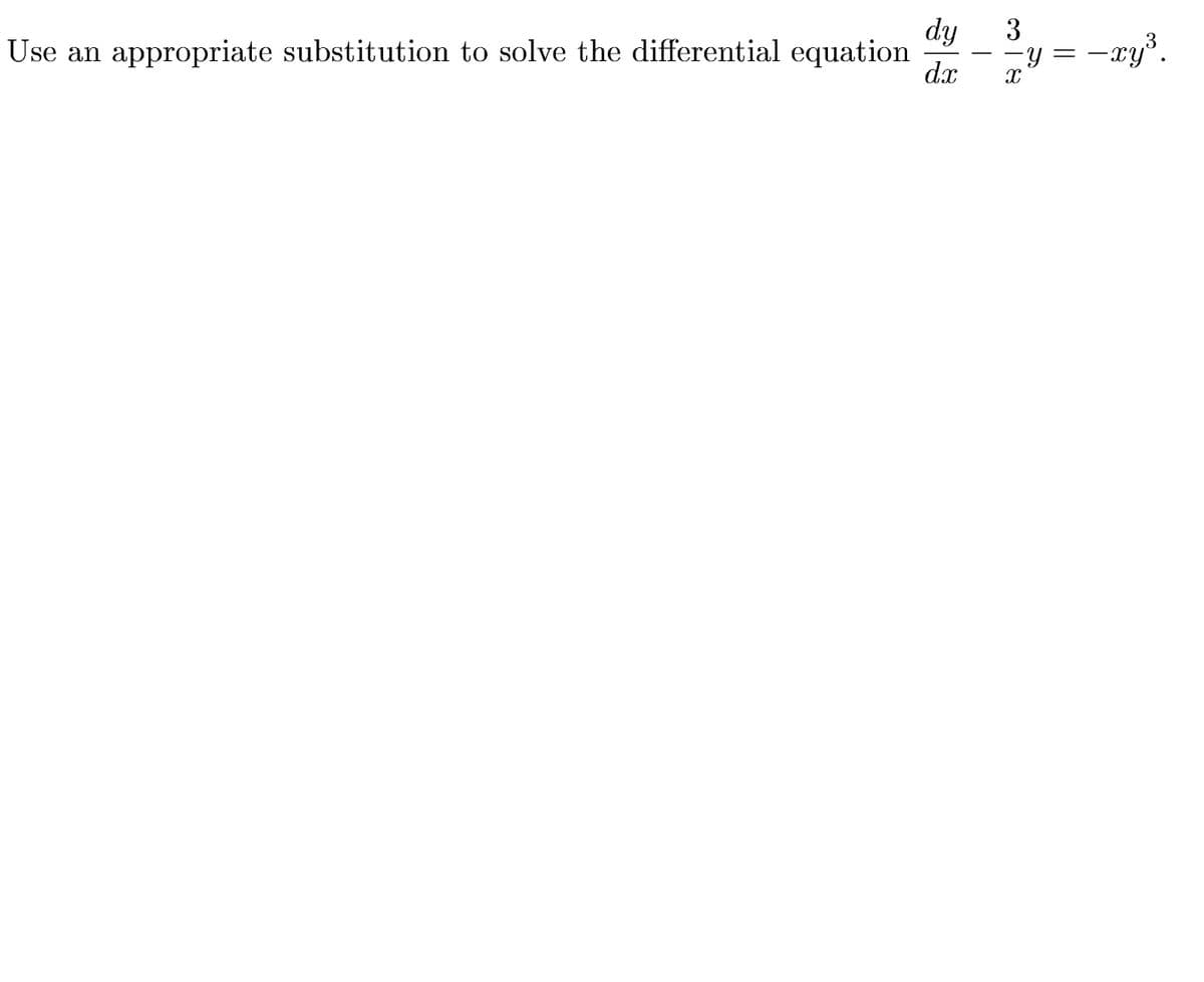 Use an
dy
appropriate substitution to solve the differential equation
3
–xy³.
dx
