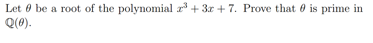 Let 0 be a root of the polynomial x + 3x + 7. Prove that 0 is prime in
Q(0).
