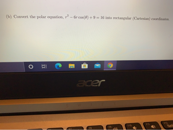 (b) Convert the polar equation, r – 6r cos(0) + 9 = 16 into rectangular (Cartesian) coordinates.
