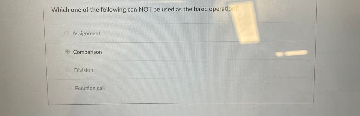 Which one of the following can NOT be used as the basic operation?
Assignment
Comparison
Division
Function call