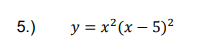 5.)
y = x²(x – 5)²
