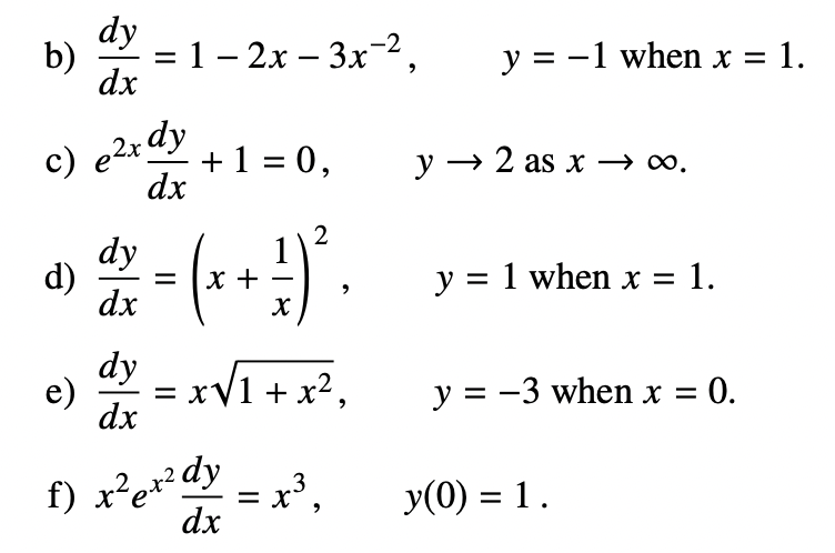 -2
dy
b) = 1 - 2x - 3x-²,
dx
c) e²x dy
-
dx
d) = (x +
að al
e)
dy
dx
+ 1 = 0,
dx
18
f) x²x² dy
dx
2
dy = x√√₁ + x²₂
2
= x³,
y = -1 when x = 1.
y → 2 as x→∞.
y = 1 when x =
1.
y = -3 when x = (
0.
y(0) = 1.