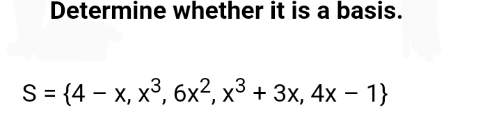 Determine whether it is a basis.
S = {4 – x, x³, 6x², x³ + 3x, 4x – 1}
|
