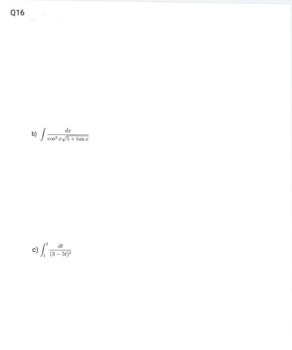 Q16
dr
cos² √5 +tan z
b) J
c) ₁
dt
(3-5t)²