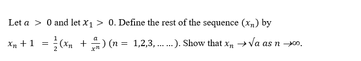 Let a > 0 and let x1 > 0. Define the rest of the sequence (xn) by
Xn +1 = ;(xn +) (n = 1,2,3, ..). Show that xn →Va as n →o0.
.....
2
