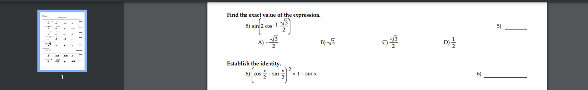 Find the exact value of the expression.
V3
5) sin 2 cos-1
2
5)
A) -
B) 3
Establish the identity.
6) | cos
sin
= 1 - sin x
6)
1
