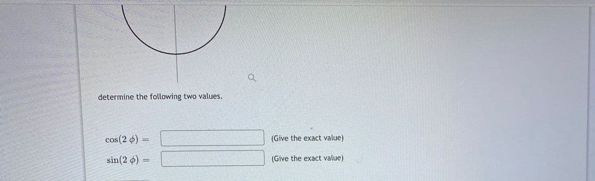 determine the following two values.
cos(2 o)
(Give the exact value)
sin(2 o)
(Give the exact value)

