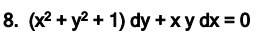 8. (x2 + y2 + 1) dy +xy dx = 0
